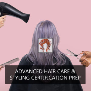 Advanced Hair Care & Styling Certification Prep