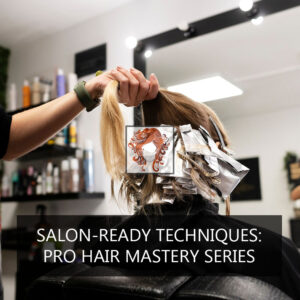 Salon-Ready Techniques: Pro Hair Mastery Series