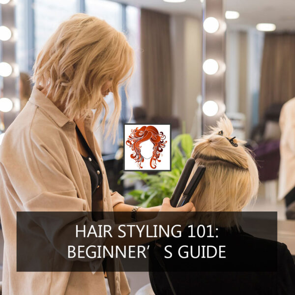 Hair Styling 101: Beginner’s Guide